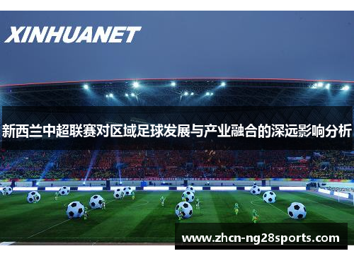 新西兰中超联赛对区域足球发展与产业融合的深远影响分析