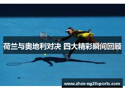 荷兰与奥地利对决 四大精彩瞬间回顾