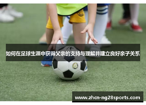如何在足球生涯中获得父亲的支持与理解并建立良好亲子关系
