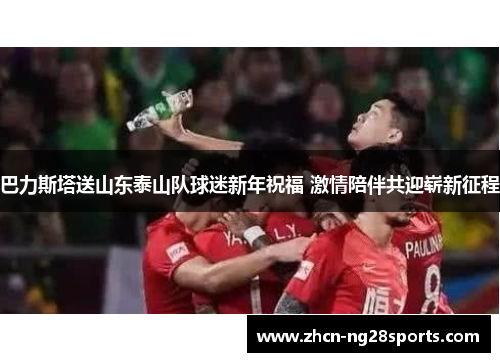 巴力斯塔送山东泰山队球迷新年祝福 激情陪伴共迎崭新征程
