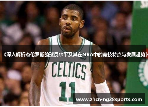 《深入解析杰伦罗斯的球员水平及其在NBA中的竞技特点与发展趋势》