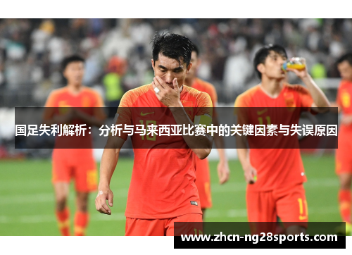 国足失利解析：分析与马来西亚比赛中的关键因素与失误原因