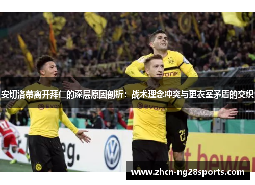 安切洛蒂离开拜仁的深层原因剖析：战术理念冲突与更衣室矛盾的交织
