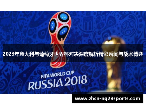2023年意大利与葡萄牙世界杯对决深度解析精彩瞬间与战术博弈