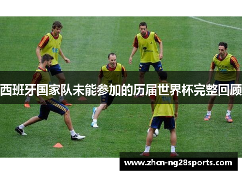 西班牙国家队未能参加的历届世界杯完整回顾